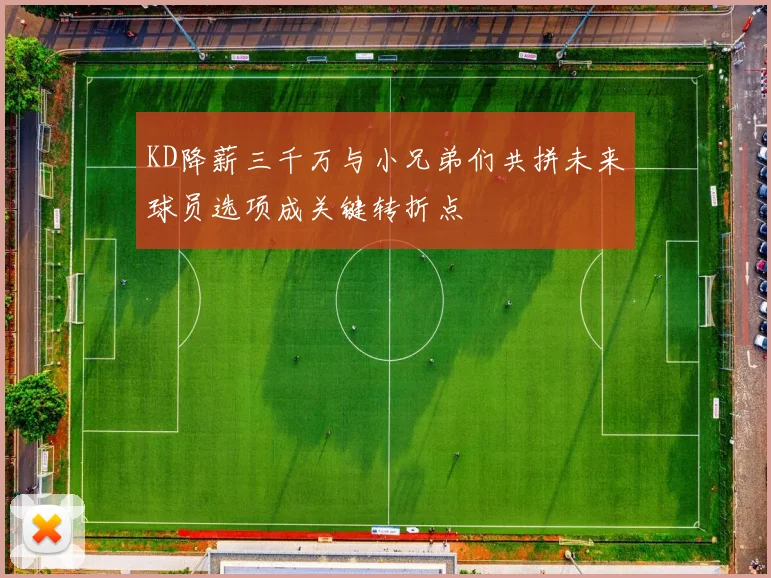 KD降薪三千万与小兄弟们共拼未来球员选项成关键转折点