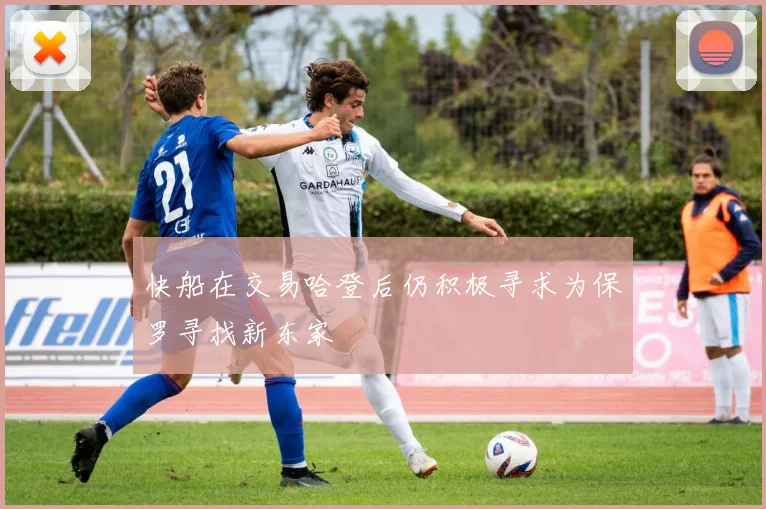 快船在交易哈登后仍积极寻求为保罗寻找新东家